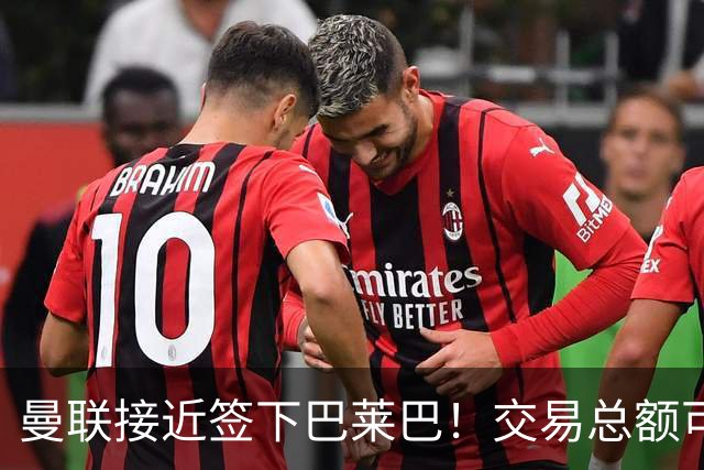 曼联接近签下巴莱巴！交易总额可达7000万英镑